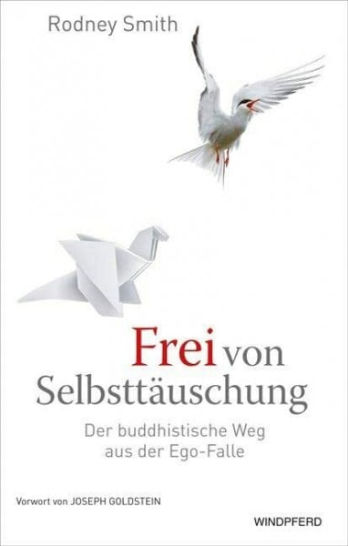 Frei von Selbsttäuschung: Der buddhistische Weg aus der Ego-Falle