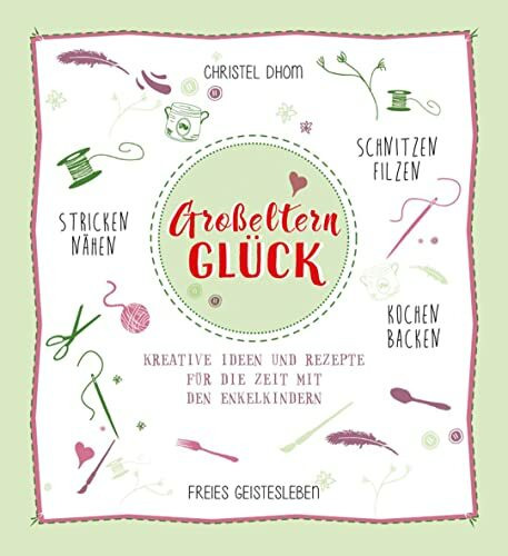 Großelternglück: Kreative Ideen und Rezepte für die Zeit mit den Enkelkindern