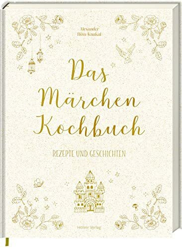 Das Märchen-Kochbuch: Rezepte und Geschichten - 60 Rezepte zu den schönsten Märchen von "Aschenputtel" bis "Die Schöne und das Biest"