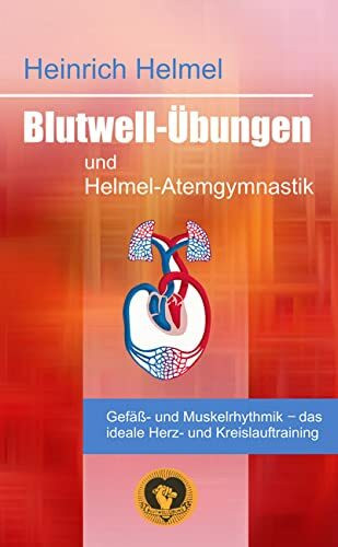 Blutwell-Übungen und Helmel-Atemgymnastik: Atem-, Herz-, Gefäß- und Muskelrhythmik – das ideale Herz- und Kreislauftraining mit den Blutwell-Elastikrollen