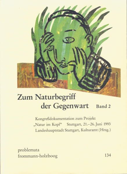 Zum Naturbegriff der Gegenwart, 2 Bde. Ln, Bd.2: Kongreßdokumentation zum Projekt ›Natur im Kopf‹. Stuttgart, 21.- 26. Juni 1993 (problemata, Band 134)