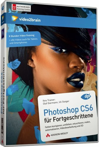 Photoshop CS6 für Fortgeschrittene - Video-Training - Photoshop CS6 für Fortgeschrittene. Farben korrigieren, umfärben, retuschieren, malen, ... und 3D (AW Videotraining Grafik/Fotografie)