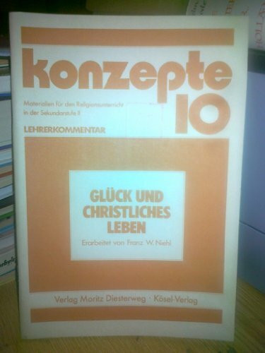 Konzepte / Glück und christliches Leben: Materialien für den Religionsunterricht in der Sekundarstufe II / Lehrerkommentar (Konzepte: Materialien für den Religionsunterricht in der Sekundarstufe II)