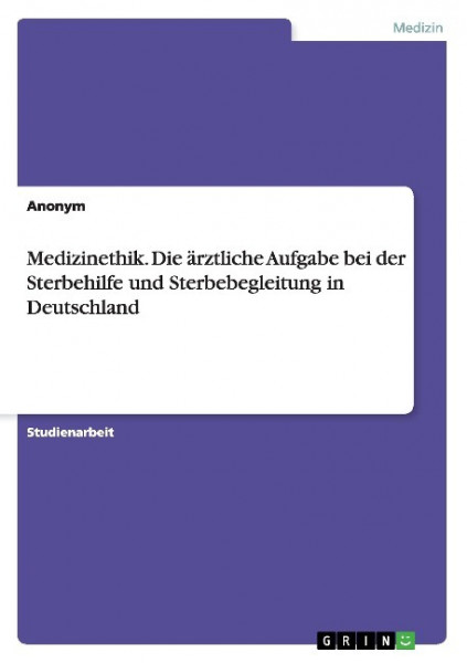 Medizinethik. Die ärztliche Aufgabe bei der Sterbehilfe und Sterbebegleitung in Deutschland