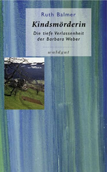 Kindsmörderin: Die tiefe Verlassenheit der Barbara Weber (Gedächtnis der Völker (GdV))