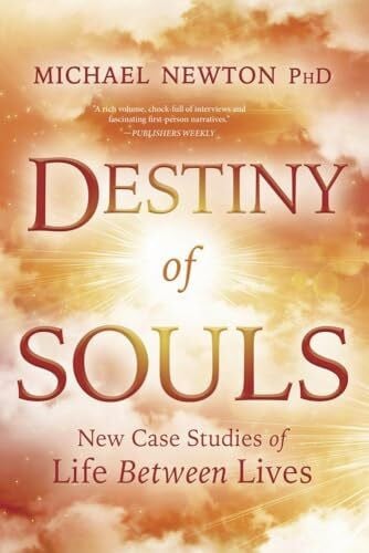 Destiny of Souls: New Case Studies of Life Between Lives (Michael Newton's Journey of Souls)