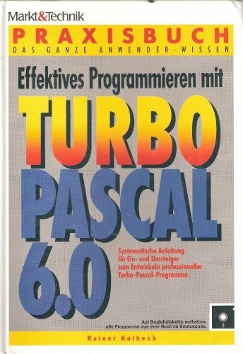 Effektives Programmieren mit Turbo Pascal 6.0: Eine systematische Anleitung für Ein- und Umsteiger zum Entwickeln professioneller Turbo-Pascal-Programme