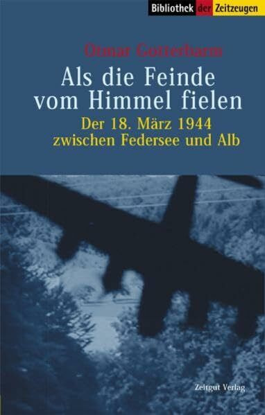Als die Feinde vom Himmel fielen: Der 18. März 1944 zwischen Federsee und Alb (Sammlung der Zeitzeugen)
