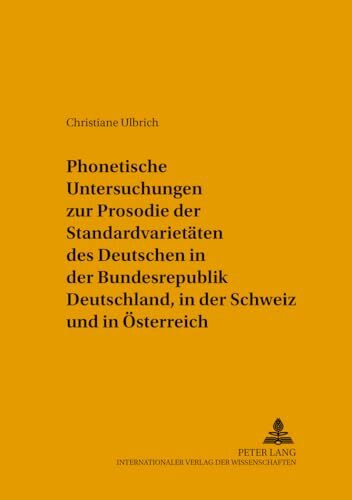 Phonetische Untersuchungen zur Prosodie der Standardvarietäten des Deutschen in der Bundesrepublik Deutschland, in der Schweiz und in Österreich: ... zur Sprechwissenschaft und Phonetik, Band 16)
