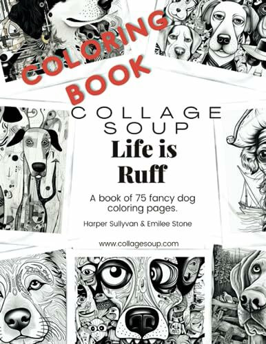 Collage Soup - Life is Ruff: A book of 75 fancy dog coloring pages.