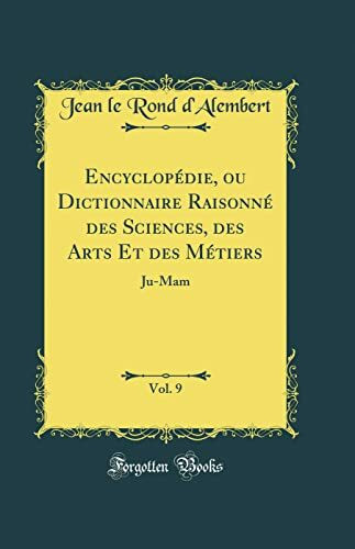 Encyclopédie, ou Dictionnaire Raisonné des Sciences, des Arts Et des Métiers, Vol. 9: Ju-Mam (Classic Reprint)