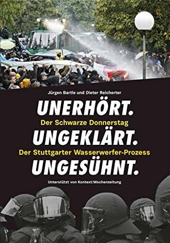 Unerhört. Ungeklärt. Ungesühnt. - Der schwarze Donnerstag - Der Stuttgarter Wasserwerfer-Prozess Unerhört. Ungeklärt. Ungesühnt. - Der schwarze Donnerstag - Der Stuttgarter Wasserwerfer-Prozess