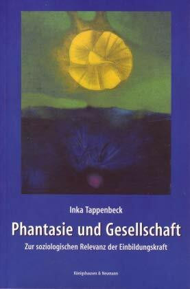 Phantasie und Gesellschaft: Zur soziologischen Relevanz der Einbildungskraft (Epistemata - Würzburger wissenschaftliche Schriften. Reihe Philosophie)