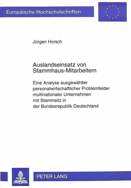 Auslandseinsatz von Stammhaus-Mitarbeitern: Eine Analyse ausgewählter personalwirtschaftlicher Problemfelder multinationaler Unternehmen mit Stammsitz ... / Série 5: Sciences économiques, Band 1817)