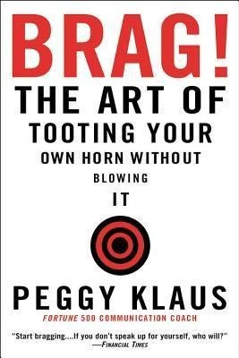 Brag!: The Art of Tooting Your Own Horn Without Blowing It