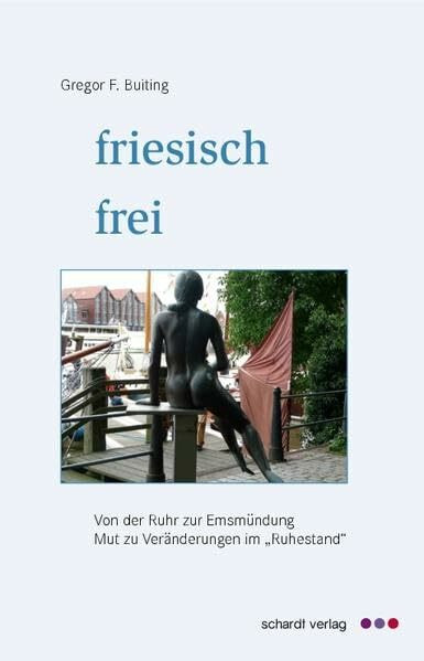 friesisch frei: Von der Ruhr zur Emsmündung. - Mut zur Veränderung im Ruhestand