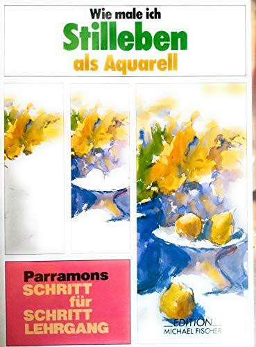 Wie male ich Stilleben als Aquarell (Parramon's Schritt für Schritt Lehrgang)