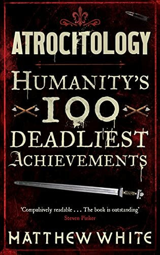 Atrocitology: Humanity's 100 Deadliest Achievements