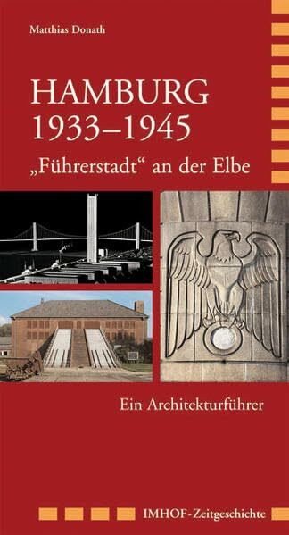 Hamburg 1933–1945 - „Führerstadt“ an der Elbe: Ein Architekturführer