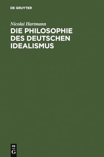 Die Philosophie des Deutschen Idealismus: I. Teil: Fichte, Schelling und die Romantik. - II. Teil: Hegel