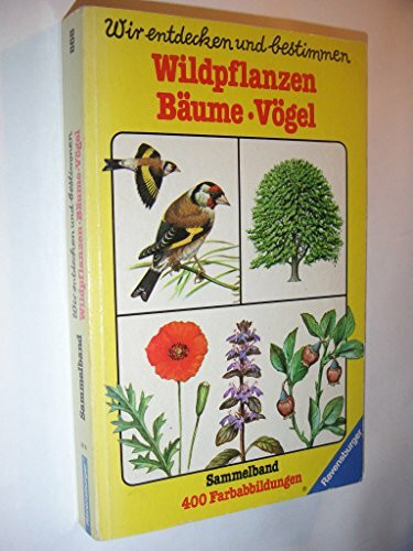 Wir entdecken und bestimmen. Sammelband. Wildpflanzen, Bäume, Vögel.
