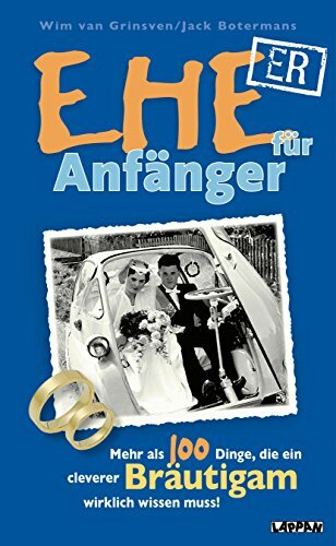 Ehe für Anfänger: Mehr als 100 Dinge, die ein cleverer Bräutigam wissen muss! Ehe für Anfänger: Mehr als 100 Dinge, die ein cleverer Bräutigam wissen muss!