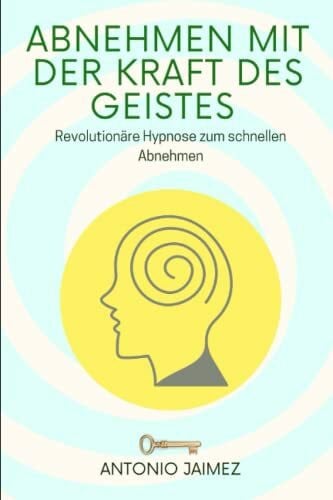 Abnehmen mit der Kraft des Geistes: Revolutionäre Hypnose zum schnellen Abnehmen (Heilung durch Hypnose, Band 2)
