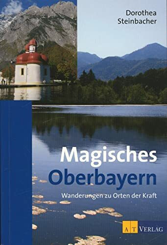 Magisches Oberbayern: Wanderungen zu Orten der Kraft