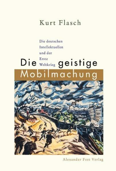 Die geistige Mobilmachung: Die deutschen Intellektuellen und der Erste Weltkrieg