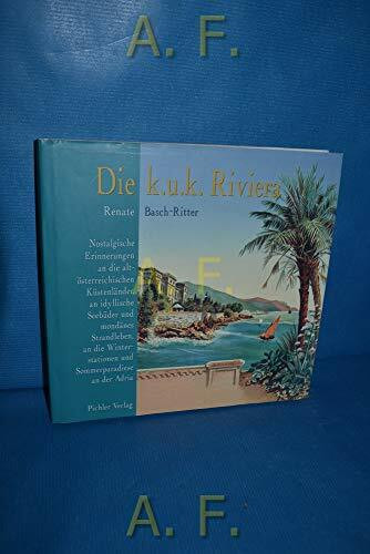 Die k.u.k. Riviera. Nostalgische Erinnerungen an die Küstenländer Altösterreichs, an mondänes Strandleben und idyllische Seebäder, an die Winterstationen und Sommerparadiese an die Adria