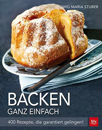 Backen ganz einfach: 400 Rezepte, die garantiert gelingen! (BLV Hedwig Maria Stuber)
