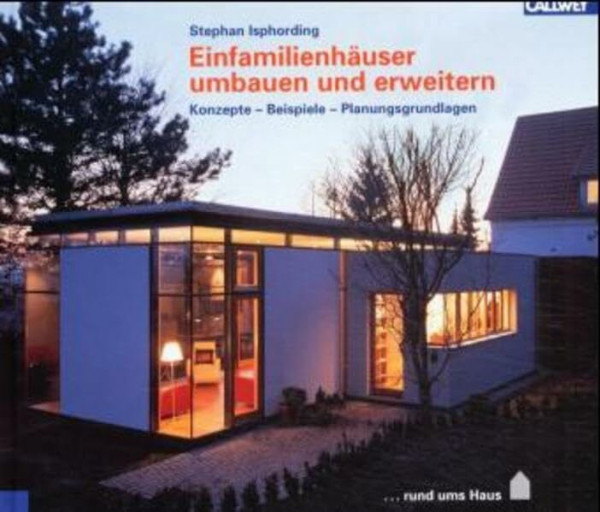 Einfamilienhäuser umbauen und erweitern: Konzepte, Beispiele, Planungshilfen