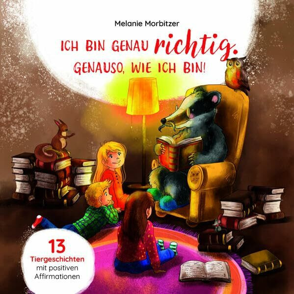 Ich bin genau richtig. Genauso, wie ich bin! (Kinderbücher von Melanie Morbitzer)