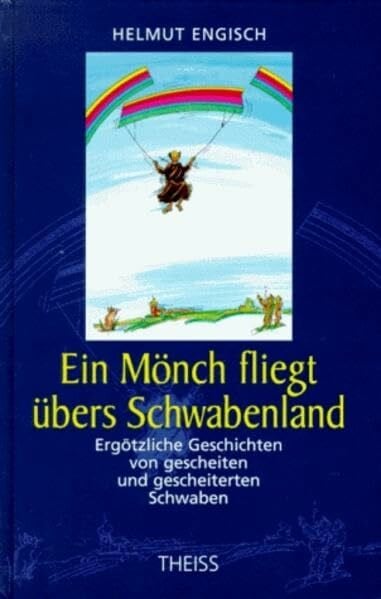 Ein Mönch fliegt übers Schwabenland: Ergötzliche Geschichten von gescheiten und gescheiterten Schwaben