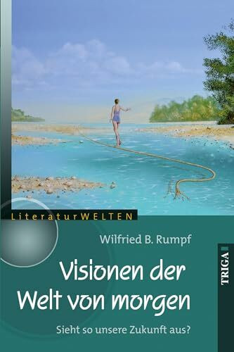 Visionen der Welt von morgen: Sieht so unsere Zukunft aus? (LiteraturWELTEN)