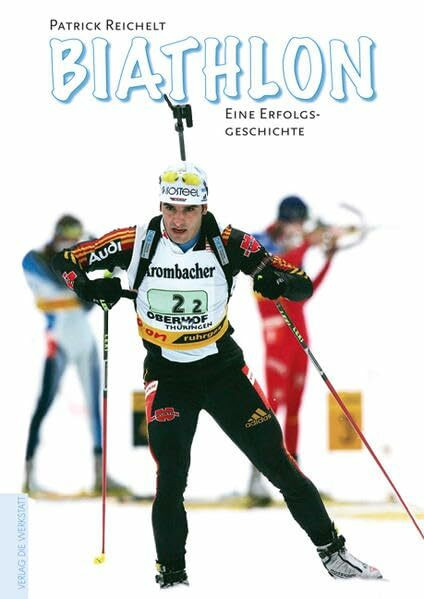Biathlon: Eine Erfolgsgeschichte: Eine Erfolgsgeschichte. Mit e. Vorw. v. Ricco Groß