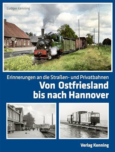 Von Ostfriesland bis nach Hannover: Erinnerungen an die Straßen- und Privatbahnen