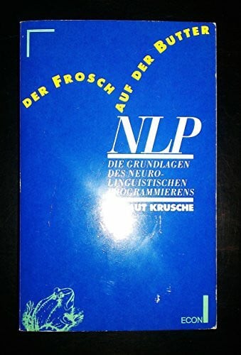 Der Frosch auf der Butter: NLP - Die Grundlage des Neuro-Linguistischen Programmierens