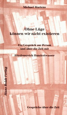 Ohne Lüge können wir nicht existieren. Ein Gespräch zur Person und über die Zeit mit Friedensreich Hundertwasser