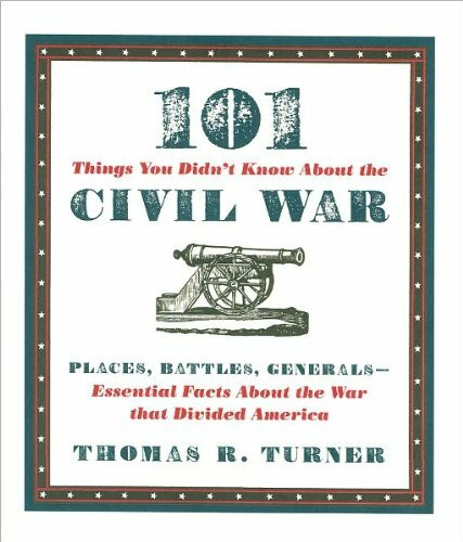 101 Things You Didn't Know about the Civil War: Places, Battles, Generals--Essential Facts about the War That Divided America