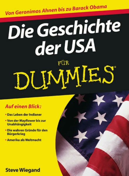 Die Geschichte der USA für Dummies: Von Geronimos Ahnen bis Barack Obama. Auf einen Blick: Das Leben der Indianer. Von der Mayflower bis zur ... für den Bürgerkrieg. Amerika als Weltmacht
