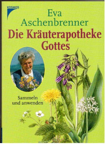 Die Kräuterapotheke Gottes: Sammeln und anwenden