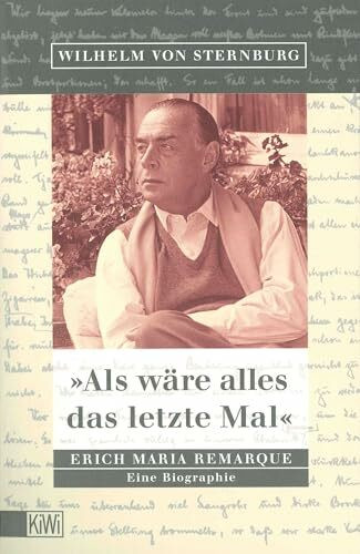 Als wäre alles das letzte Mal: Erich Remarque. Eine Biographie