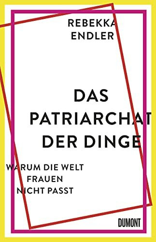 Das Patriarchat der Dinge: Warum die Welt Frauen nicht passt