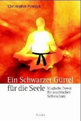 Ein Schwarzer Gürtel für die Seele: Magische Power für psychischen Selbstschutz