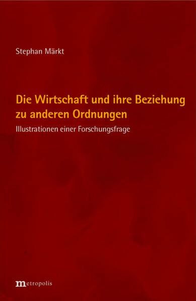 Die Wirtschaft und ihre Beziehung zu anderen Ordnungen: Illustrationen einer Forschungsfrage