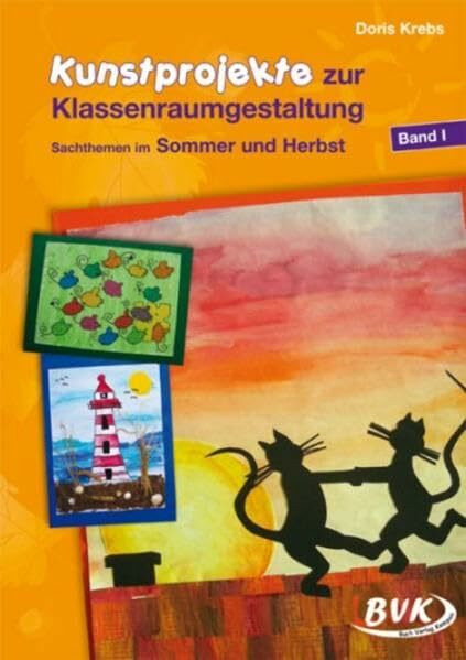 Kunstprojekte zur Klassenraumgestaltung, Bd.1, Sommer und Herbst: Band 1: Sachthemen im Sommer und Herbst