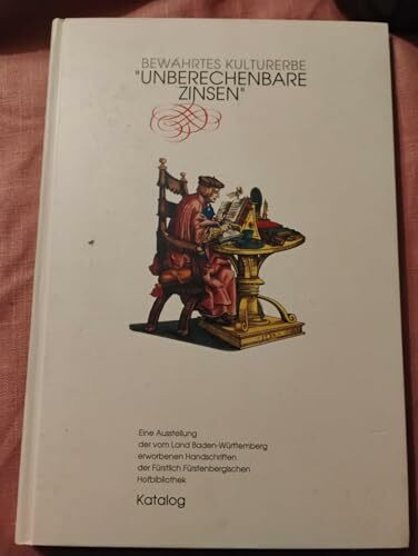Unberechenbare Zinsen: Bewahrtes Kulturerbe. Die vom Land Baden-Württemberg erworbenen Handschriften der Fürstlich Fürstenbergischen Hofbibliothek Donaueschingen