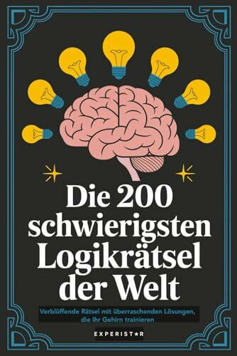 Die 200 schwierigsten Logikrätsel der Welt: Verblüffende Rätsel mit überraschenden Lösungen, die Ihr Gehirn trainieren (Rätsel & Quiz für Erwachsene, Band 2)