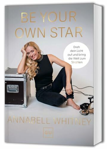 Be Your Own Star: Dreh dein Licht auf und bring die Welt zum Strahlen – Übungen und Impulse für mehr Selbstbewusstsein